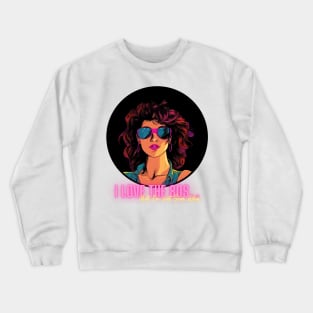 I Love the 80s...But I'm Not Sure Why Crewneck Sweatshirt